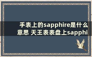 手表上的sapphire是什么意思 天王表表盘上sapphire是什么意思